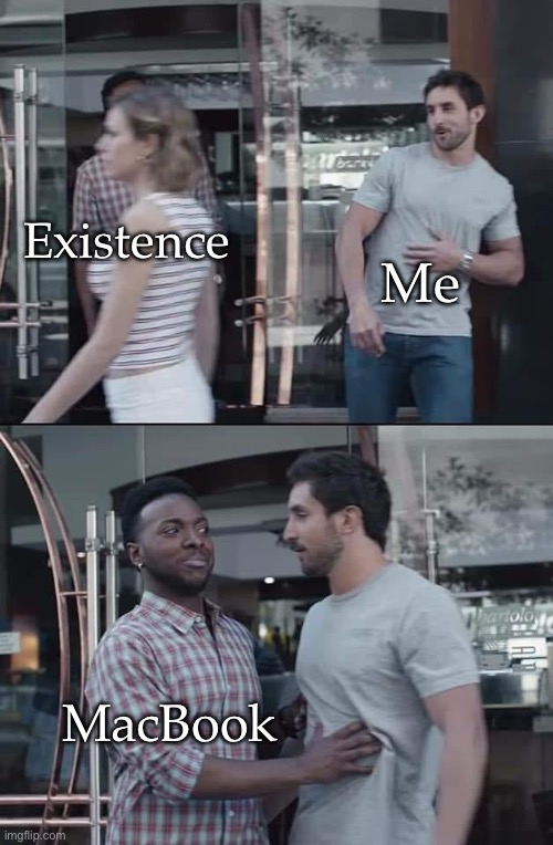 Reason for continuing to exist | Existence Me MacBook | image tagged in black guy stopping,macbook | made w/ Imgflip meme maker