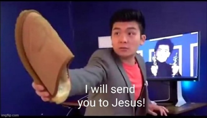 I will send you to Jesus | image tagged in i will send you to jesus | made w/ Imgflip meme maker