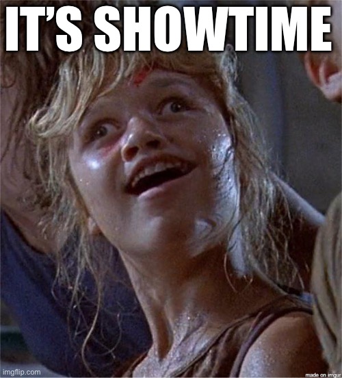 Showtime | IT’S SHOWTIME | image tagged in crazy girl,it's showtime | made w/ Imgflip meme maker