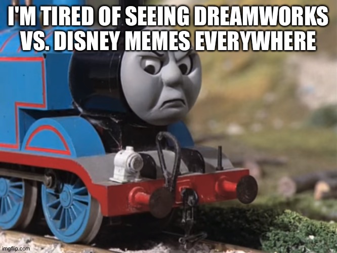Thomas Had Never Seen Such Bullshit Before (clean version) | I'M TIRED OF SEEING DREAMWORKS VS. DISNEY MEMES EVERYWHERE | image tagged in thomas had never seen such bullshit before clean version | made w/ Imgflip meme maker