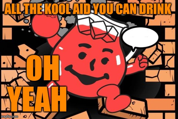 Kool Aid Man | ALL THE KOOL AID YOU CAN DRINK OH YEAH | image tagged in kool aid man | made w/ Imgflip meme maker