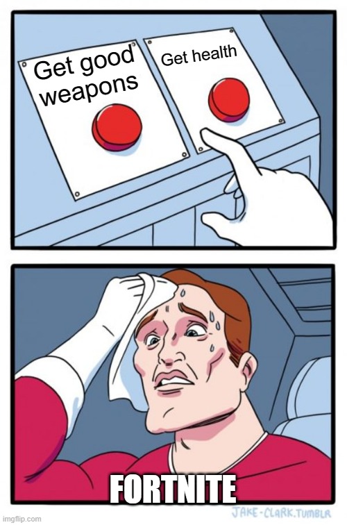 Two Buttons Meme | Get health; Get good weapons; FORTNITE | image tagged in memes,two buttons | made w/ Imgflip meme maker