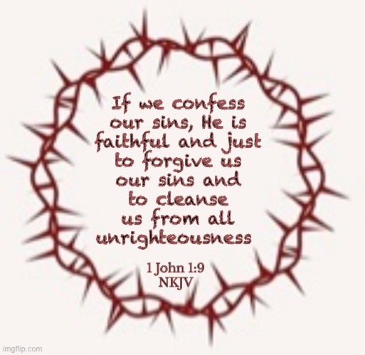 None of us is too good | If we confess
our sins, He is
faithful and just
to forgive us
our sins and
to cleanse
us from all
unrighteousness; 1 John 1:9
NKJV | image tagged in memes,get right,now,there is no better time | made w/ Imgflip meme maker