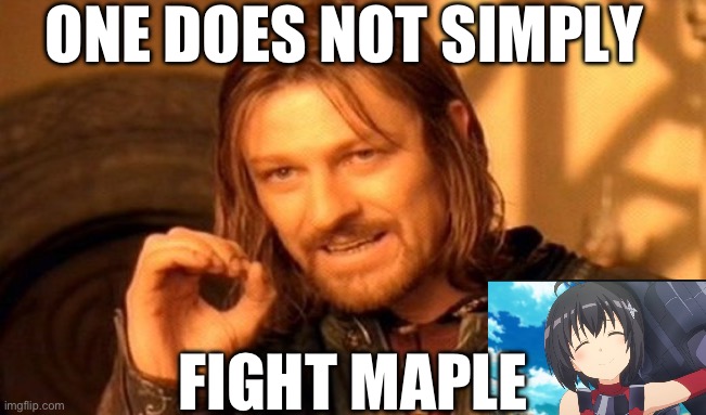 One Does Not Simply | ONE DOES NOT SIMPLY; FIGHT MAPLE | image tagged in memes,one does not simply | made w/ Imgflip meme maker