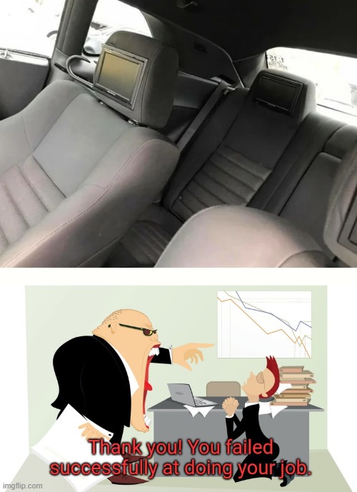 Installed those TV's in the headrests. Boss. | image tagged in thank you you failed successfully at doing your job,you had one job,memes,funny | made w/ Imgflip meme maker
