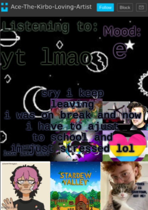 opps that didnt sound great lemmie add a "lol" to throw them off | sry i keep leaving
i was on break and now i have to ajust to school and im just stressed lol; yt lmao; e | image tagged in my new temp aces temp | made w/ Imgflip meme maker