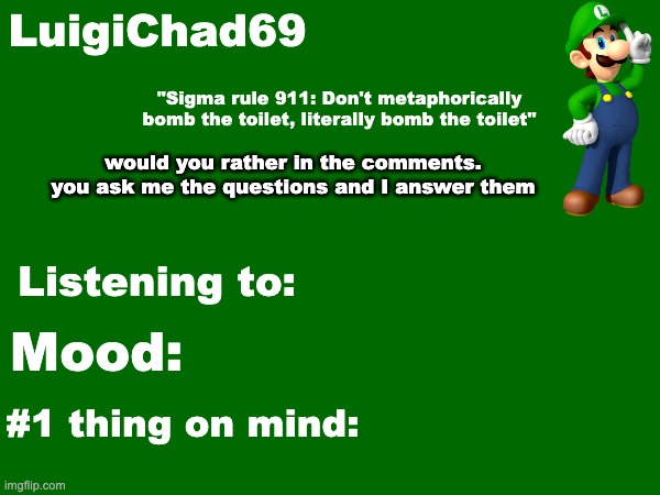 LuigiChad69 announcement temp | would you rather in the comments. you ask me the questions and I answer them | image tagged in luigichad69 announcement temp | made w/ Imgflip meme maker