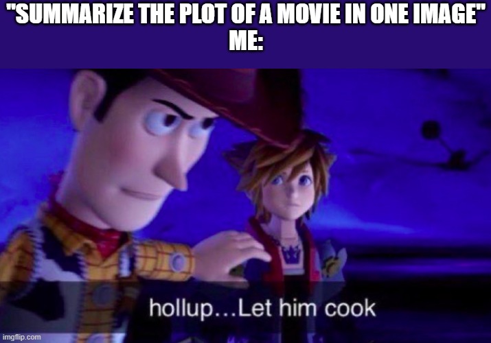 unfunny meme | "SUMMARIZE THE PLOT OF A MOVIE IN ONE IMAGE"
ME: | image tagged in let him cook | made w/ Imgflip meme maker