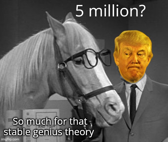 Guilty | 5 million? So much for that stable genius theory | image tagged in stable genius,donald trump,maga,money money,politics | made w/ Imgflip meme maker