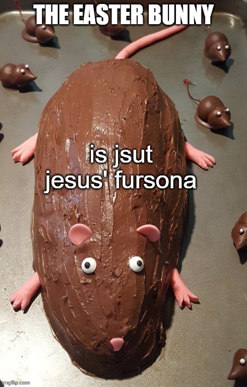shower thoguht #1 | THE EASTER BUNNY; is jsut jesus' fursona | image tagged in chocolate rat | made w/ Imgflip meme maker