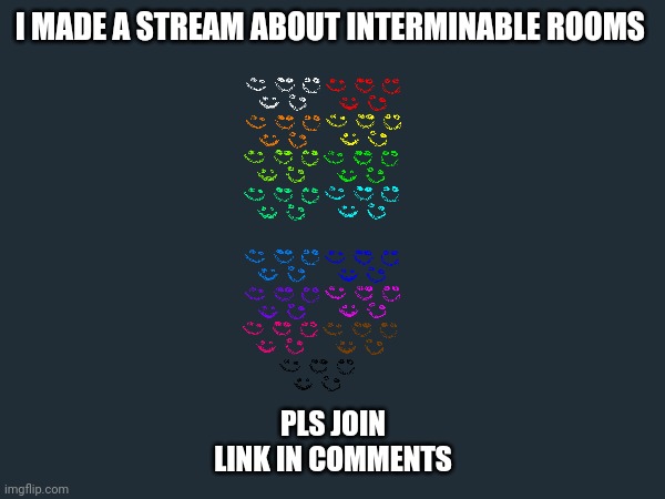 I MADE A STREAM ABOUT INTERMINABLE ROOMS; PLS JOIN
LINK IN COMMENTS | made w/ Imgflip meme maker