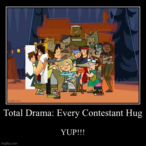 Group Hug | Total Drama: Every Contestant Hug | YUP!!! | image tagged in funny,demotivationals,total drama | made w/ Imgflip demotivational maker