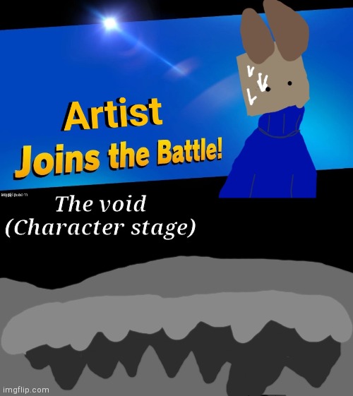 Here ya go! | The void
(Character stage) | made w/ Imgflip meme maker