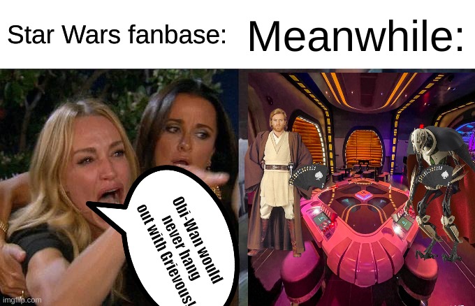 Woman Yelling At Cat Meme | Star Wars fanbase:; Meanwhile:; Obi-Wan would never hang out with Grievous! | image tagged in memes,star wars,general grievous,obi wan kenobi,poker,woman yelling at cat | made w/ Imgflip meme maker