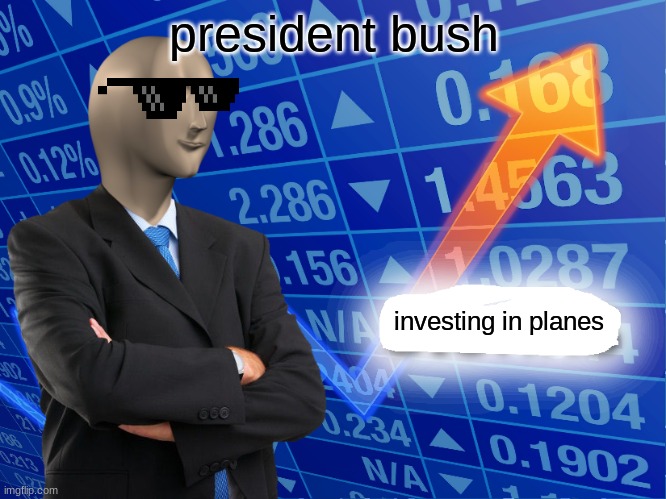 9/11 | president bush; investing in planes | image tagged in empty stonks | made w/ Imgflip meme maker