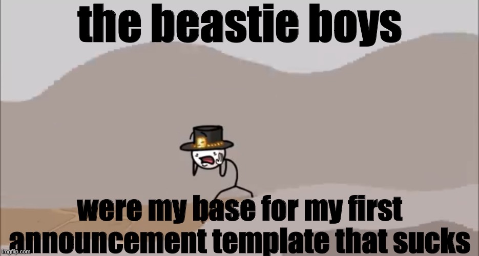 Henry Stickmin being surprised | the beastie boys; were my base for my first announcement template that sucks | image tagged in henry stickmin being surprised | made w/ Imgflip meme maker