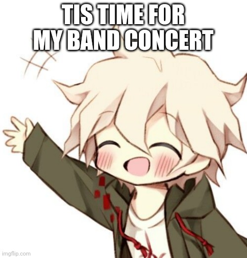 Chibi Nagito | TIS TIME FOR MY BAND CONCERT | image tagged in chibi nagito | made w/ Imgflip meme maker