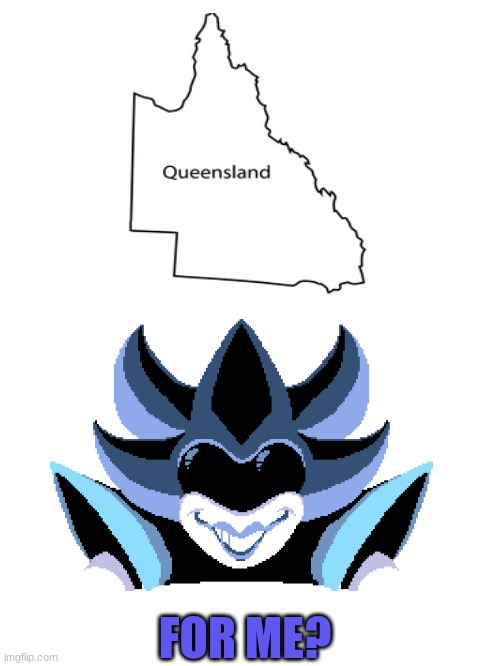 The Queen will own Queensland. | FOR ME? | image tagged in deltarune,queen | made w/ Imgflip meme maker