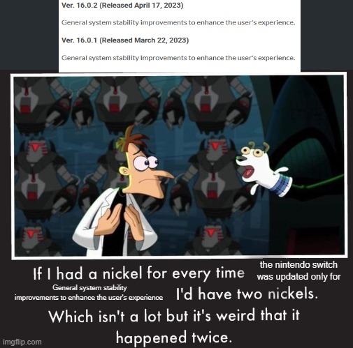 Doof If I had a Nickel | the nintendo switch was updated only for; General system stability improvements to enhance the user's experience | image tagged in doof if i had a nickel | made w/ Imgflip meme maker