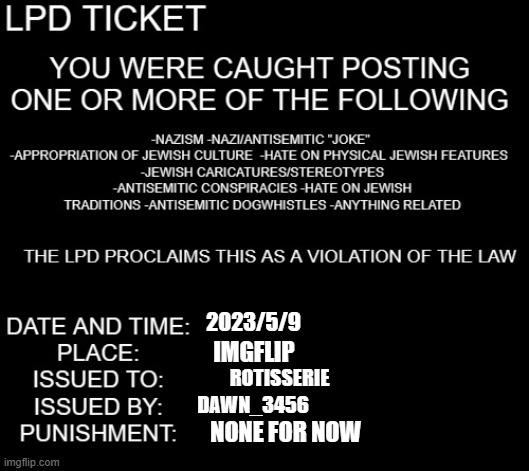 LPD ticket | 2023/5/9; IMGFLIP; ROTISSERIE; DAWN_3456; NONE FOR NOW | image tagged in lpd ticket | made w/ Imgflip meme maker