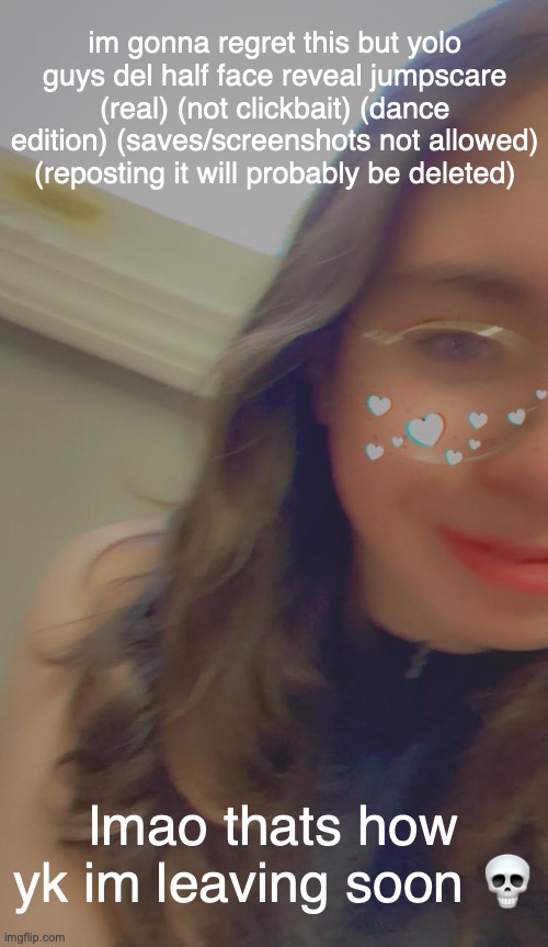 not me copying dark's filter (also this wont be up forever) (mod note: DELACE?!??!?) (ur sister Therapi also used this filter) | im gonna regret this but yolo guys del half face reveal jumpscare (real) (not clickbait) (dance edition) (saves/screenshots not allowed) (reposting it will probably be deleted); lmao thats how yk im leaving soon 💀 | image tagged in pre mommy makeover | made w/ Imgflip meme maker