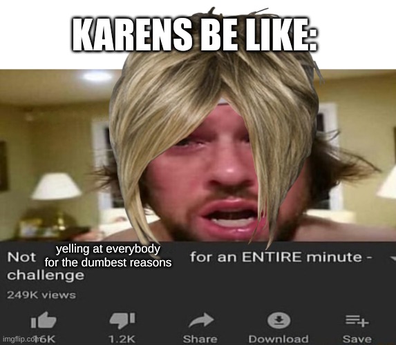 KARENS BE LIKE:; yelling at everybody for the dumbest reasons | image tagged in not _____ for an entire minute - challenge | made w/ Imgflip meme maker
