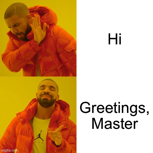 I sound cool and I like it | Hi; Greetings, Master | image tagged in memes,drake hotline bling | made w/ Imgflip meme maker