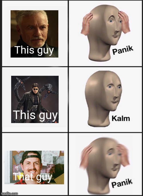 Old Q, Doc Ock, and MrBallen | This guy; This guy; That guy | image tagged in memes,panik kalm panik | made w/ Imgflip meme maker