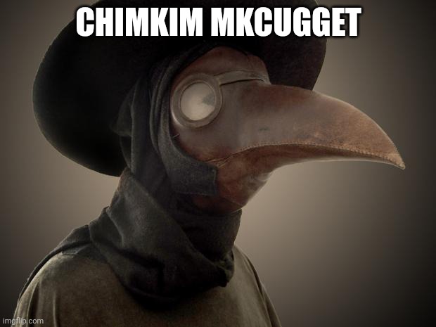 Plague Doctor | CHIMKIM MKCUGGET | image tagged in plague doctor | made w/ Imgflip meme maker