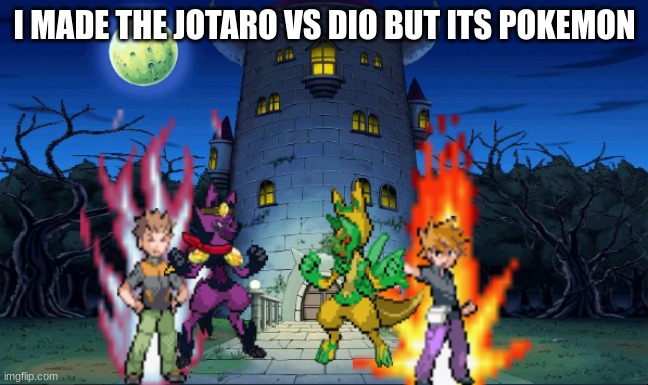I just made this for fun pls dont hate. :) | I MADE THE JOTARO VS DIO BUT ITS POKEMON | image tagged in jojo's bizarre adventure,pokemon | made w/ Imgflip meme maker