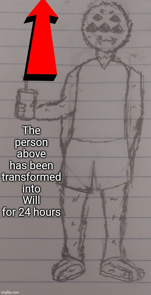 The person above has been transformed into Will for 24 hours | made w/ Imgflip meme maker