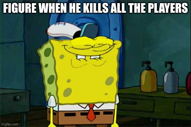 roblox | FIGURE WHEN HE KILLS ALL THE PLAYERS | image tagged in memes,don't you squidward | made w/ Imgflip meme maker