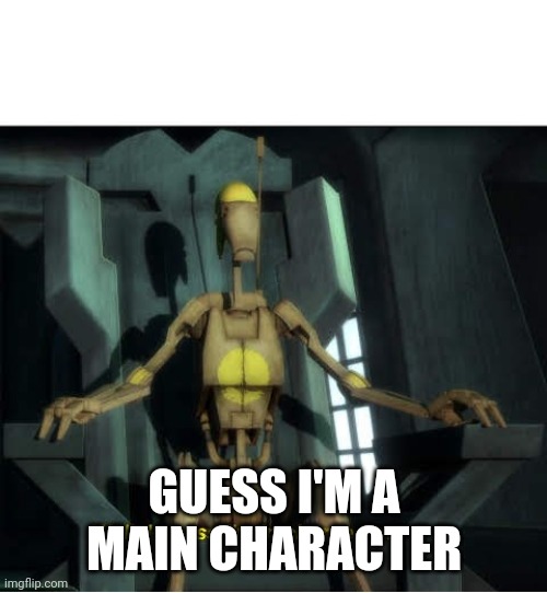 Guess I'm in charge now | GUESS I'M A MAIN CHARACTER | image tagged in guess i'm in charge now | made w/ Imgflip meme maker