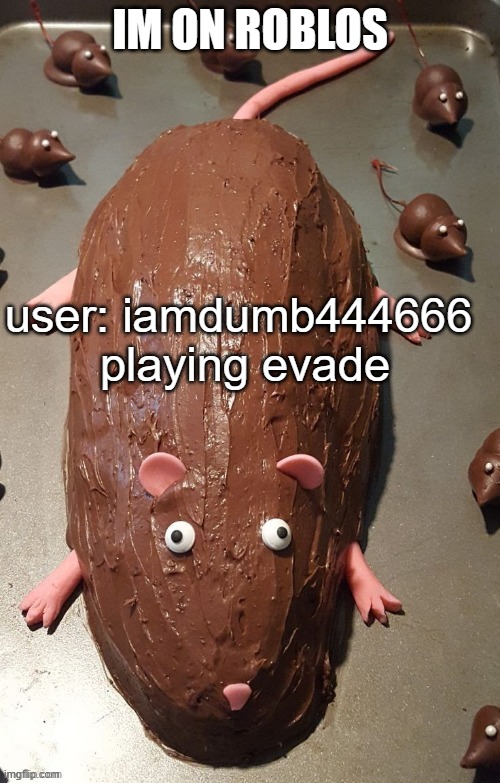 chocolate rat | IM ON ROBLOS; user: iamdumb444666 
playing evade | image tagged in chocolate rat | made w/ Imgflip meme maker