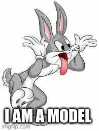 Bugs bunny | I AM A MODEL | image tagged in gifs | made w/ Imgflip images-to-gif maker