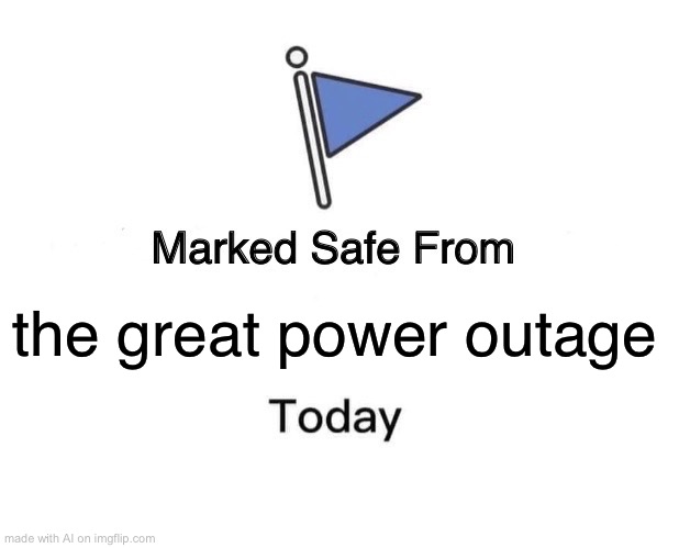 Lmao | the great power outage | image tagged in memes,marked safe from | made w/ Imgflip meme maker