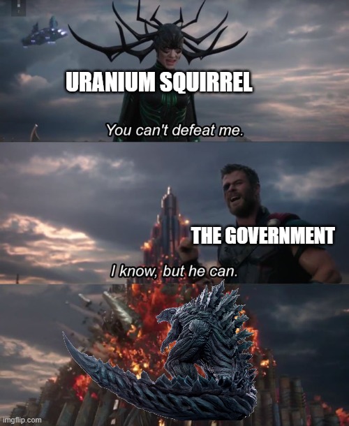 You can't defeat me | URANIUM SQUIRREL THE GOVERNMENT | image tagged in you can't defeat me | made w/ Imgflip meme maker