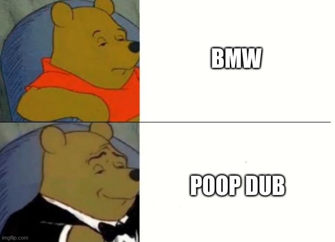 Know your slang | BMW; POOP DUB | image tagged in fancy winnie the pooh meme | made w/ Imgflip meme maker