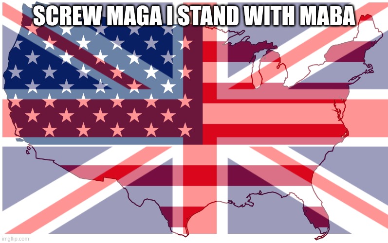 Make America British Again | SCREW MAGA I STAND WITH MABA | image tagged in america,british,flag,maga,maba | made w/ Imgflip meme maker