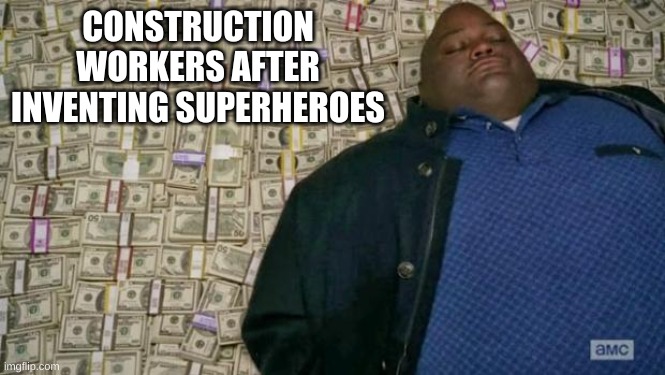 huell money | CONSTRUCTION WORKERS AFTER INVENTING SUPERHEROES | image tagged in huell money | made w/ Imgflip meme maker