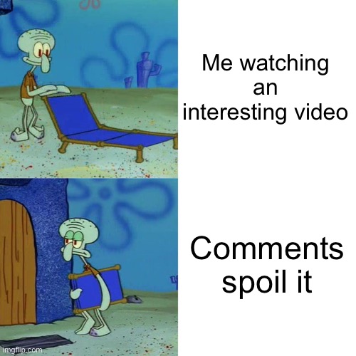 Meme | Me watching an interesting video; Comments spoil it | image tagged in squidward chair,funny memes,squidward,memes,youtube,comments | made w/ Imgflip meme maker