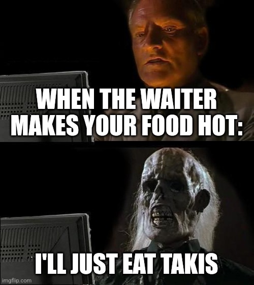 I'll just wait here | WHEN THE WAITER MAKES YOUR FOOD HOT:; I'LL JUST EAT TAKIS | image tagged in memes,i'll just wait here,takis | made w/ Imgflip meme maker