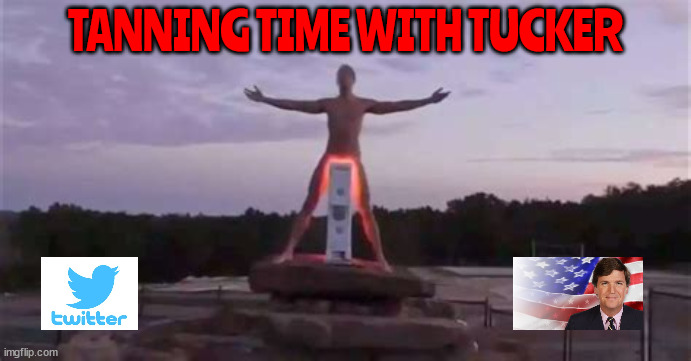 Tanning Time | TANNING TIME WITH TUCKER | image tagged in tucker carlson,twitter,tanning,nuts,fox news,maga | made w/ Imgflip meme maker