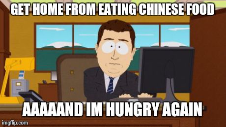 Aaaaand Its Gone | GET HOME FROM EATING CHINESE FOOD AAAAAND IM HUNGRY AGAIN | image tagged in memes,aaaaand its gone,AdviceAnimals | made w/ Imgflip meme maker