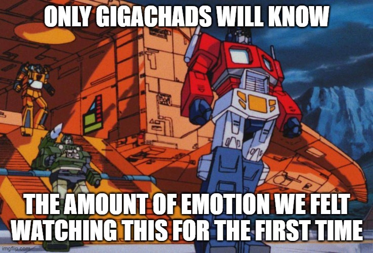 rewind time | ONLY GIGACHADS WILL KNOW; THE AMOUNT OF EMOTION WE FELT WATCHING THIS FOR THE FIRST TIME | image tagged in megatron must be stopped | made w/ Imgflip meme maker