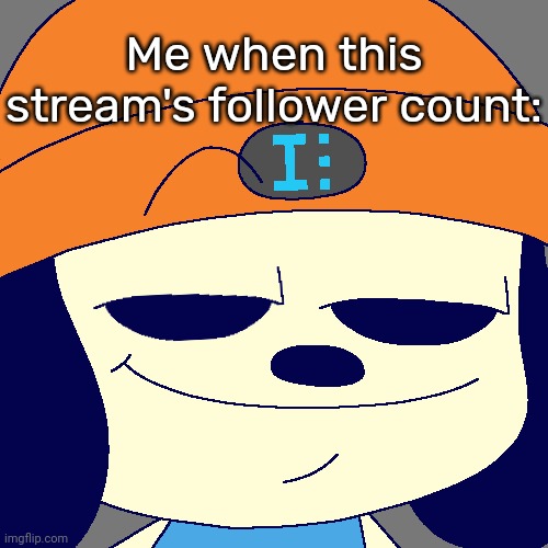 [Note: Okay nvm then-] | Me when this stream's follower count: | image tagged in idk,stuff,s o u p,carck | made w/ Imgflip meme maker