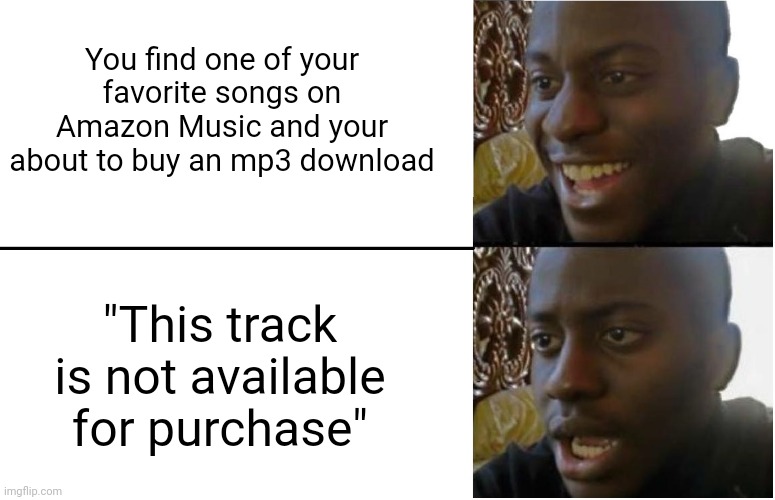 Why amazon | You find one of your favorite songs on Amazon Music and your about to buy an mp3 download; "This track is not available for purchase" | image tagged in disappointed black guy | made w/ Imgflip meme maker