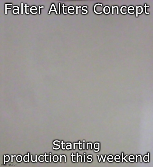 Coming Soon... | Falter Alters Concept; Starting production this weekend | image tagged in production,fnf,drawing | made w/ Imgflip meme maker