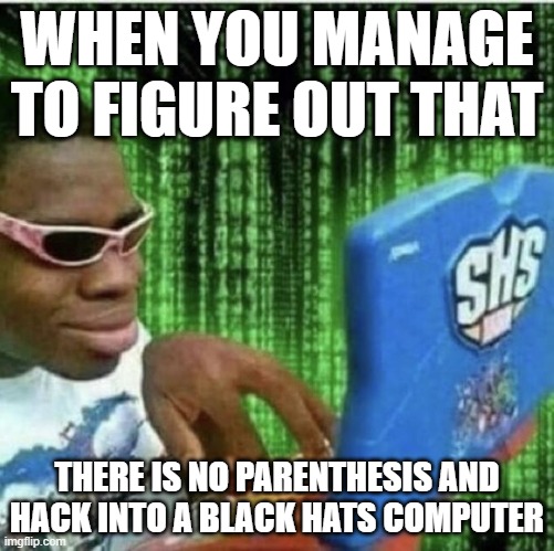Image Title | WHEN YOU MANAGE TO FIGURE OUT THAT; THERE IS NO PARENTHESIS AND HACK INTO A BLACK HATS COMPUTER | image tagged in ryan beckford | made w/ Imgflip meme maker