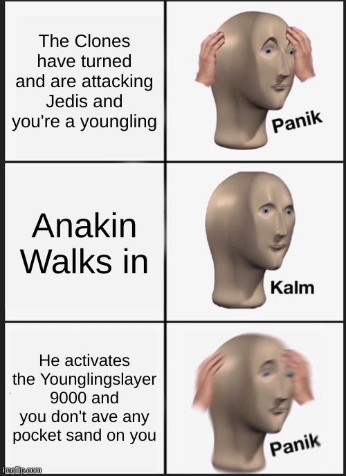 Panik Kalm Panik | The Clones have turned and are attacking Jedis and you're a youngling; Anakin Walks in; He activates the Younglingslayer 9000 and you don't ave any pocket sand on you | image tagged in memes,panik kalm panik | made w/ Imgflip meme maker